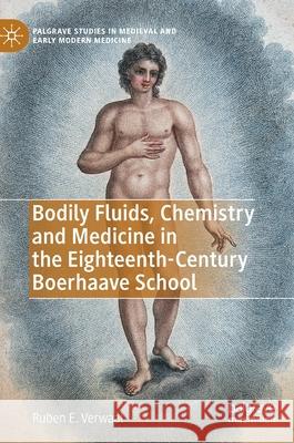 Bodily Fluids, Chemistry and Medicine in the Eighteenth-Century Boerhaave School Ruben E. Verwaal 9783030515409 Palgrave MacMillan