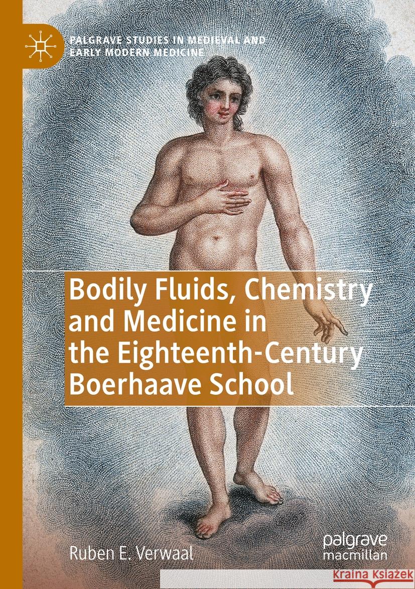 Bodily Fluids, Chemistry and Medicine in the Eighteenth-Century Boerhaave School Verwaal, Ruben E. 9783030515430 Springer Nature Switzerland AG