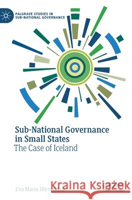 Sub-National Governance in Small States: The Case of Iceland Hlynsdóttir, Eva Marín 9783030515515 Palgrave Pivot