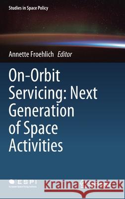 On-Orbit Servicing: Next Generation of Space Activities Annette Froehlich 9783030515584