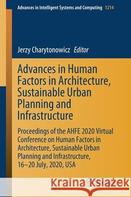 Advances in Human Factors in Architecture, Sustainable Urban Planning and Infrastructure: Proceedings of the Ahfe 2020 Virtual Conference on Human Fac Charytonowicz, Jerzy 9783030515652