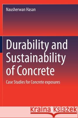 Durability and Sustainability of Concrete: Case Studies for Concrete Exposures Hasan, Nausherwan 9783030515751