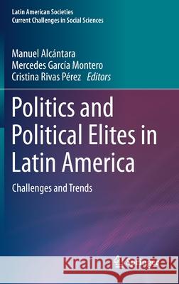 Politics and Political Elites in Latin America: Challenges and Trends Alcántara, Manuel 9783030515836 Springer
