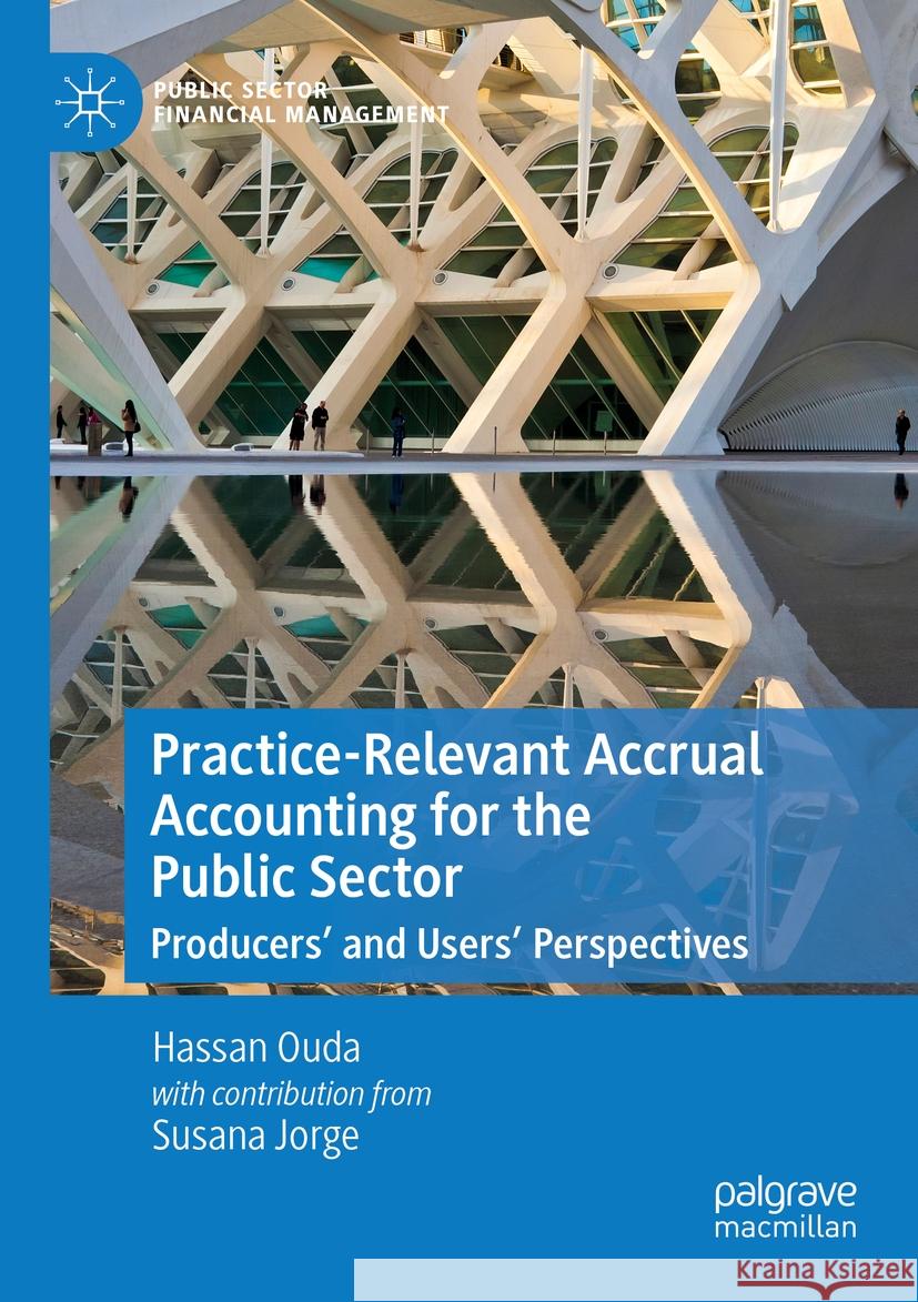 Practice-Relevant Accrual Accounting for the Public Sector: Producers' and Users' Perspectives Ouda, Hassan 9783030515973 Springer Nature Switzerland AG