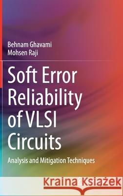 Soft Error Reliability of VLSI Circuits: Analysis and Mitigation Techniques Ghavami, Behnam 9783030516093 Springer