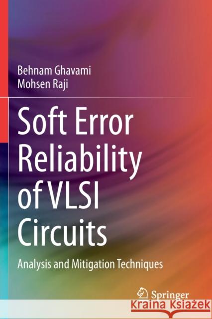 Soft Error Reliability of VLSI Circuits: Analysis and Mitigation Techniques Behnam Ghavami Mohsen Raji 9783030516123 Springer