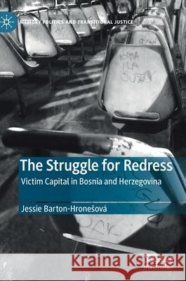 The Struggle for Redress: Victim Capital in Bosnia and Herzegovina Barton-Hronesová, Jessie 9783030516215 Palgrave MacMillan