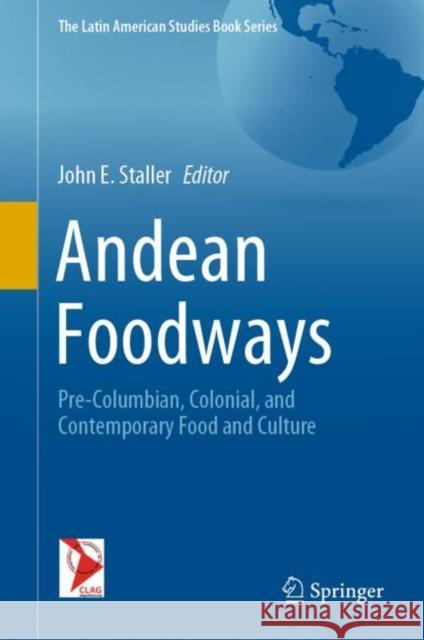 Andean Foodways: Pre-Columbian, Colonial, and Contemporary Food and Culture Staller, John E. 9783030516284 Springer