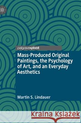 Mass-Produced Original Paintings, the Psychology of Art, and an Everyday Aesthetics Martin S. Lindauer 9783030516406