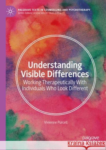 Understanding Visible Differences: Working Therapeutically with Individuals Who Look Different Purcell, Vivienne 9783030516543 Palgrave MacMillan