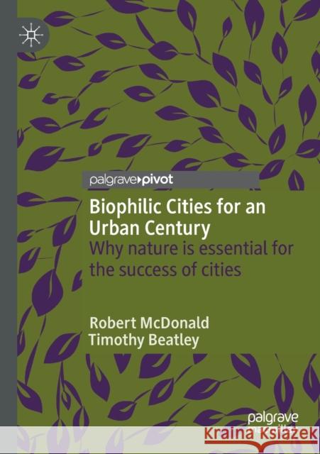 Biophilic Cities for an Urban Century: Why Nature Is Essential for the Success of Cities McDonald, Robert 9783030516673 Springer Nature Switzerland AG
