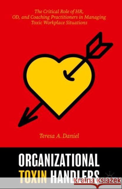 Organizational Toxin Handlers: The Critical Role of Hr, Od, and Coaching Practitioners in Managing Toxic Workplace Situations Daniel, Teresa A. 9783030516840