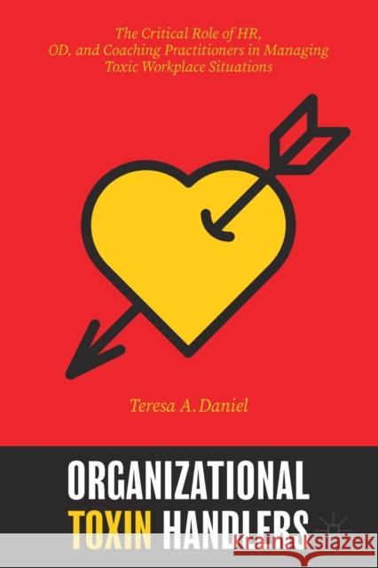 Organizational Toxin Handlers: The Critical Role of Hr, Od, and Coaching Practitioners in Managing Toxic Workplace Situations Daniel, Teresa A. 9783030516871 Springer International Publishing