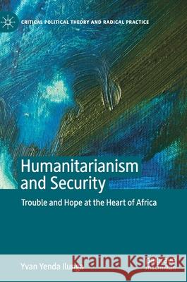 Humanitarianism and Security: Trouble and Hope at the Heart of Africa Ilunga, Yvan Yenda 9783030516888 Palgrave MacMillan
