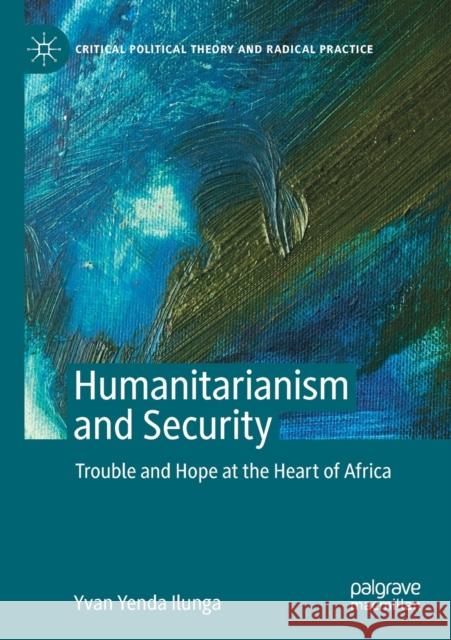 Humanitarianism and Security: Trouble and Hope at the Heart of Africa Yvan Yenda Ilunga 9783030516918 Palgrave MacMillan