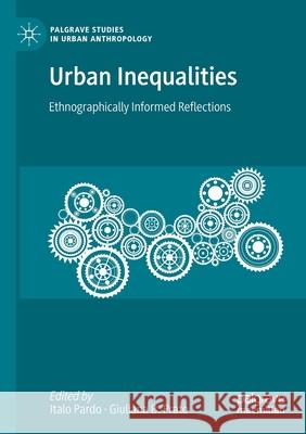 Urban Inequalities: Ethnographically Informed Reflections Italo Pardo Giuliana B. Prato 9783030517267 Palgrave MacMillan