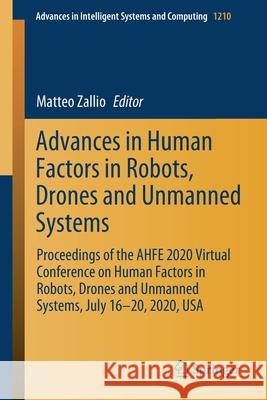 Advances in Human Factors in Robots, Drones and Unmanned Systems: Proceedings of the Ahfe 2020 Virtual Conference on Human Factors in Robots, Drones a Zallio, Matteo 9783030517571 Springer