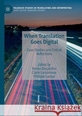 When Translation Goes Digital: Case Studies and Critical Reflections Ren Desjardins Claire Larsonneur Philippe Lacour 9783030517632 Palgrave MacMillan