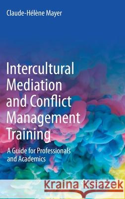 Intercultural Mediation and Conflict Management Training: A Guide for Professionals and Academics Mayer, Claude-Hélène 9783030517649