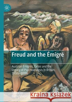 Freud and the Émigré: Austrian Émigrés, Exiles and the Legacy of Psychoanalysis in Britain, 1930s-1970s Shapira, Elana 9783030517892 SPRINGER
