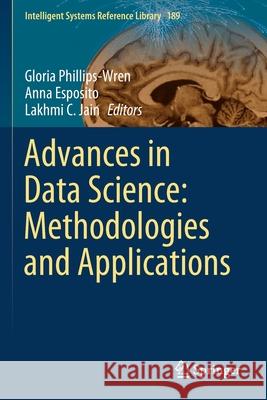 Advances in Data Science: Methodologies and Applications Gloria Phillips-Wren Anna Esposito Lakhmi C. Jain 9783030518721 Springer