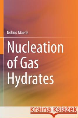 Nucleation of Gas Hydrates Nobuo Maeda 9783030518769 Springer