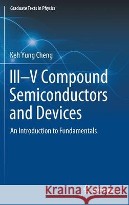 III-V Compound Semiconductors and Devices: An Introduction to Fundamentals Cheng, Keh Yung 9783030519018