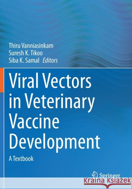 Viral Vectors in Veterinary Vaccine Development: A Textbook Thiru Vanniasinkam Suresh K. Tikoo Siba K. Samal 9783030519292 Springer