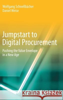 Jumpstart to Digital Procurement: Pushing the Value Envelope in a New Age Schnellbächer, Wolfgang 9783030519834 Springer