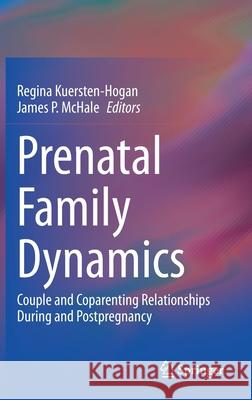 Prenatal Family Dynamics: Couple and Coparenting Relationships During and Postpregnancy Kuersten-Hogan, Regina 9783030519872 Springer