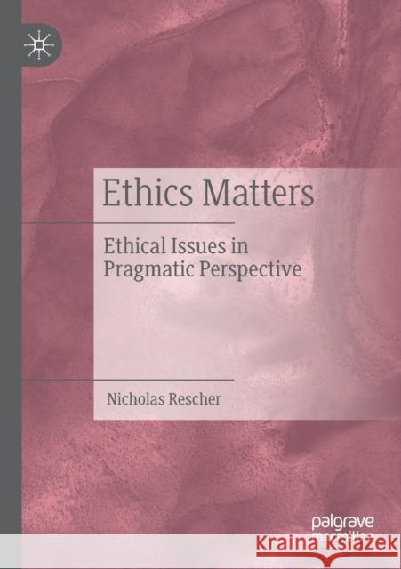 Ethics Matters: Ethical Issues in Pragmatic Perspective Rescher, Nicholas 9783030520380 Springer Nature Switzerland AG