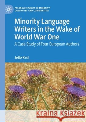 Minority Language Writers in the Wake of World War One: A Case Study of Four European Authors Jelle Krol 9783030520427 Palgrave MacMillan