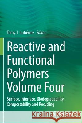 Reactive and Functional Polymers Volume Four: Surface, Interface, Biodegradability, Compostability and Recycling Gutiérrez, Tomy J. 9783030520540