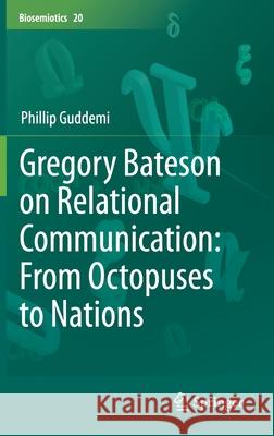 Gregory Bateson on Relational Communication: From Octopuses to Nations Phillip Guddemi 9783030521004 Springer
