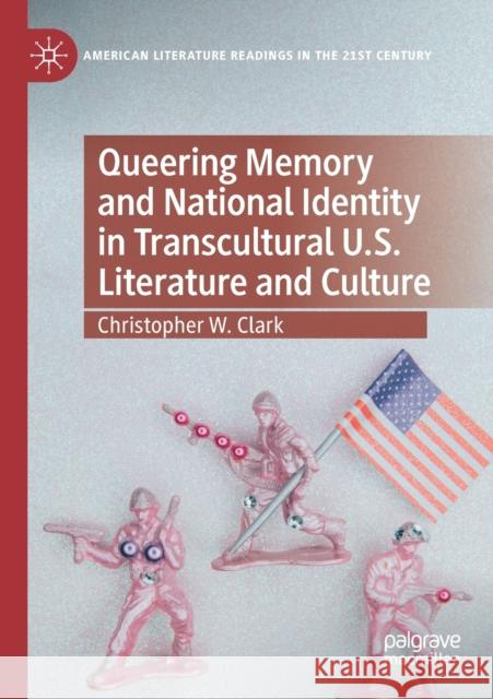 Queering Memory and National Identity in Transcultural U.S. Literature and Culture Christopher W. Clark 9783030521165 Palgrave MacMillan