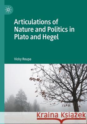 Articulations of Nature and Politics in Plato and Hegel Roupa, Vicky 9783030521295 Springer International Publishing