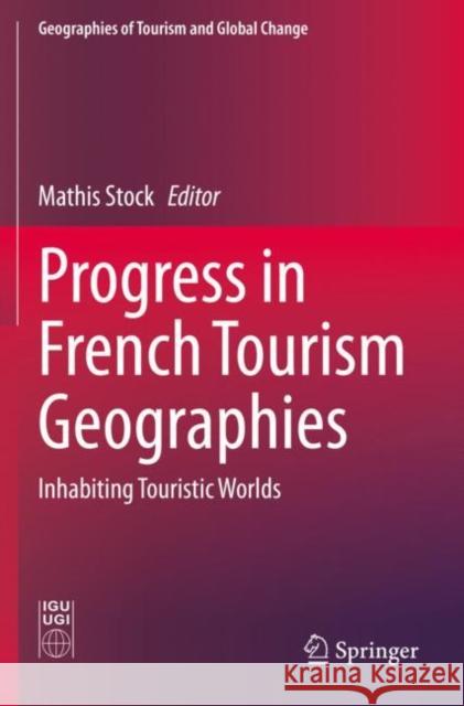 Progress in French Tourism Geographies: Inhabiting Touristic Worlds Stock, Mathis 9783030521387 Springer International Publishing