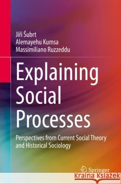 Explaining Social Processes: Perspectives from Current Social Theory and Historical Sociology Subrt, Jiří 9783030521820