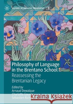 Philosophy of Language in the Brentano School: Reassessing the Brentanian Legacy Arnaud Dewalque Charlotte Gauvry S 9783030522131 Palgrave MacMillan