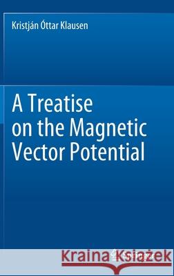 A Treatise on the Magnetic Vector Potential Kristj Klausen 9783030522216 Springer