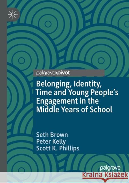 Belonging, Identity, Time and Young People's Engagement in the Middle Years of School Phillips, Scott K. 9783030523046 Springer Nature Switzerland AG