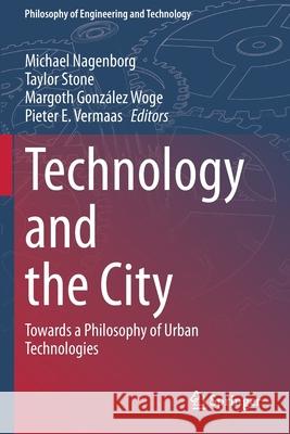 Technology and the City: Towards a Philosophy of Urban Technologies Michael Nagenborg Taylor Stone Margoth Gonz 9783030523152