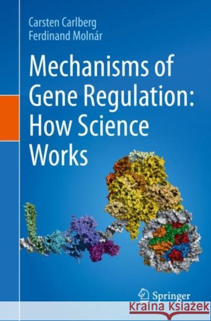 Mechanisms of Gene Regulation: How Science Works Carsten Carlberg Ferdinand Moln 9783030523206 Springer