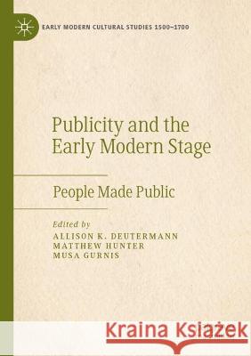 Publicity and the Early Modern Stage: People Made Public Deutermann, Allison K. 9783030523343 Springer International Publishing