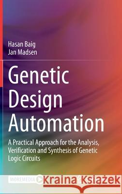 Genetic Design Automation: A Practical Approach for the Analysis, Verification and Synthesis of Genetic Logic Circuits Baig, Hasan 9783030523541