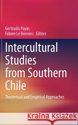 Intercultural Studies from Southern Chile: Theoretical and Empirical Approaches Payàs, Gertrudis 9783030523626