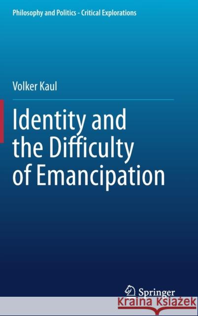 Identity and the Difficulty of Emancipation Volker Kaul 9783030523749