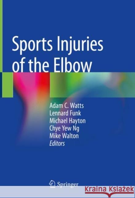Sports Injuries of the Elbow Adam Watts Lennard Funk Michael Hayton 9783030523787 Springer