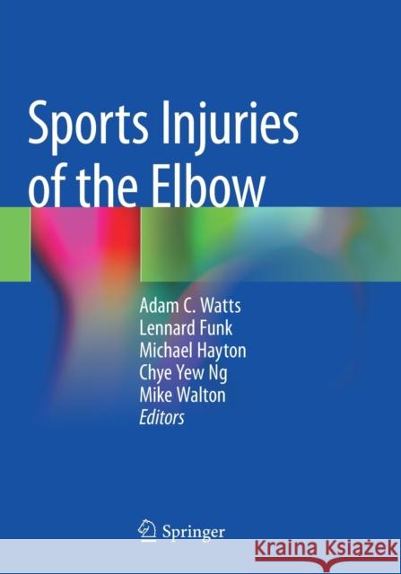 Sports Injuries of the Elbow Adam C. Watts Lennard Funk Michael Hayton 9783030523817 Springer