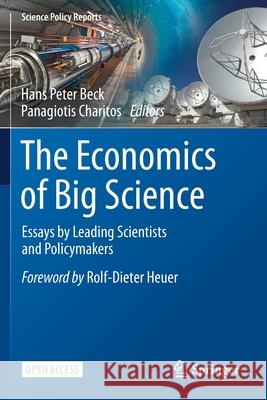 The Economics of Big Science: Essays by Leading Scientists and Policymakers Beck, Hans Peter 9783030523930 Springer International Publishing
